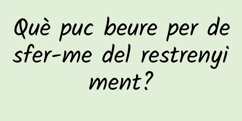 Què puc beure per desfer-me del restrenyiment?
