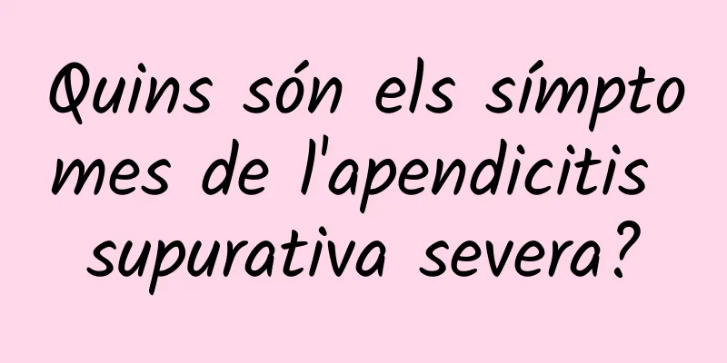 Quins són els símptomes de l'apendicitis supurativa severa?