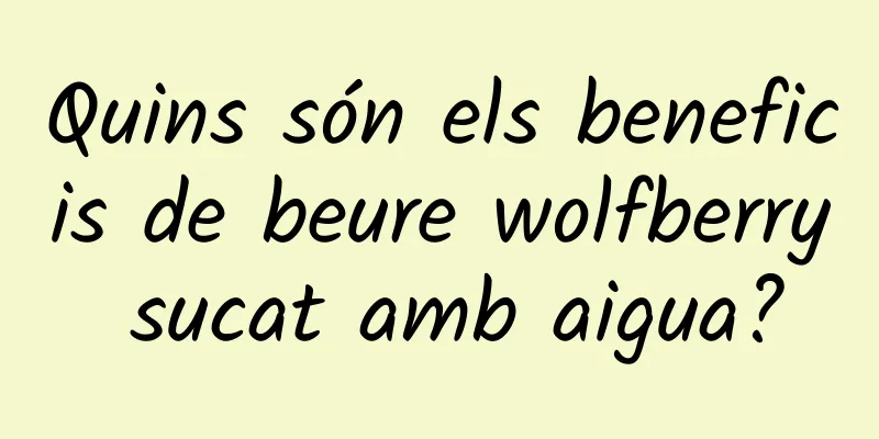 Quins són els beneficis de beure wolfberry sucat amb aigua?