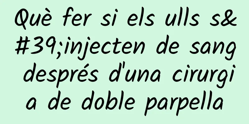 Què fer si els ulls s'injecten de sang després d'una cirurgia de doble parpella