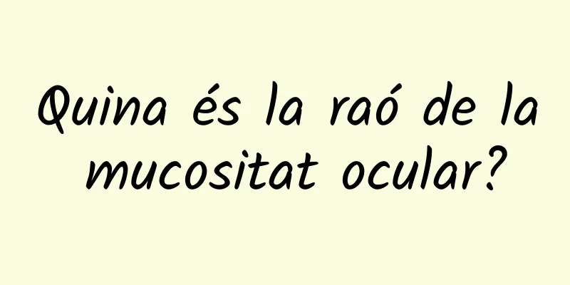Quina és la raó de la mucositat ocular?