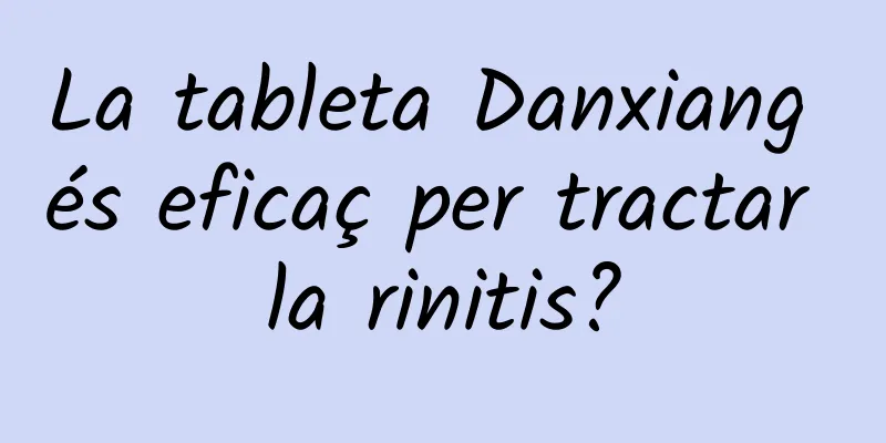 La tableta Danxiang és eficaç per tractar la rinitis?