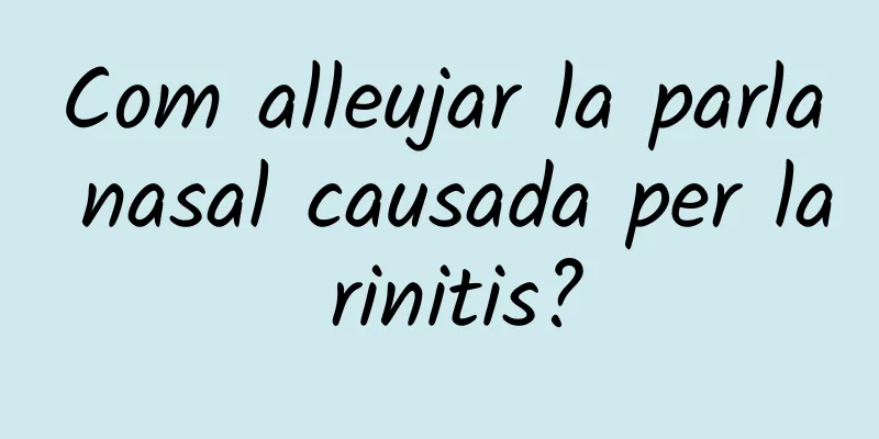 Com alleujar la parla nasal causada per la rinitis?