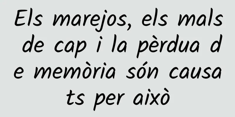 Els marejos, els mals de cap i la pèrdua de memòria són causats per això
