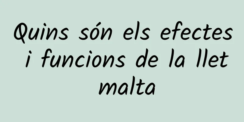 Quins són els efectes i funcions de la llet malta
