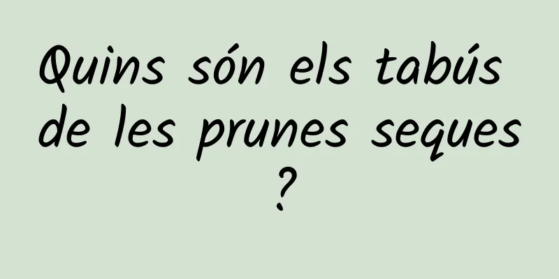 Quins són els tabús de les prunes seques?
