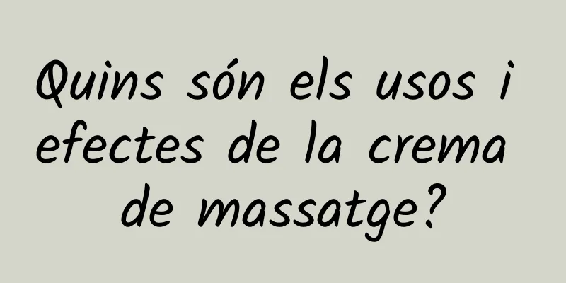 Quins són els usos i efectes de la crema de massatge?