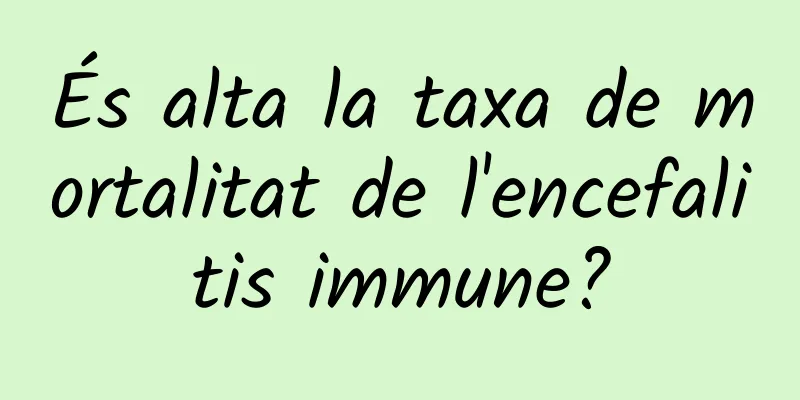 És alta la taxa de mortalitat de l'encefalitis immune?