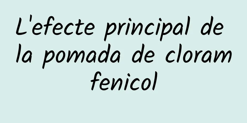 L'efecte principal de la pomada de cloramfenicol