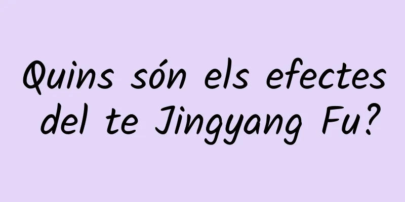 Quins són els efectes del te Jingyang Fu?