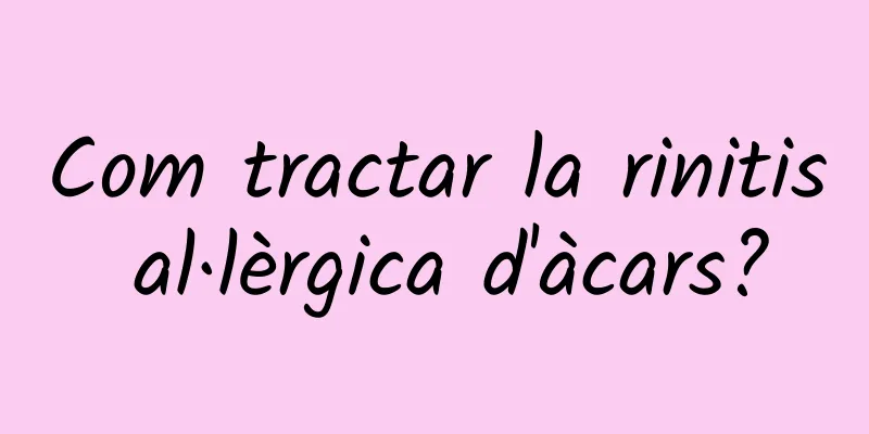 Com tractar la rinitis al·lèrgica d'àcars?