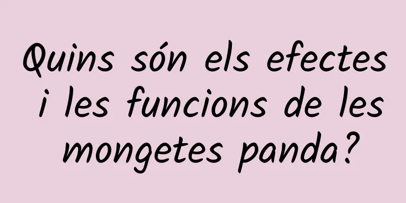 Quins són els efectes i les funcions de les mongetes panda?