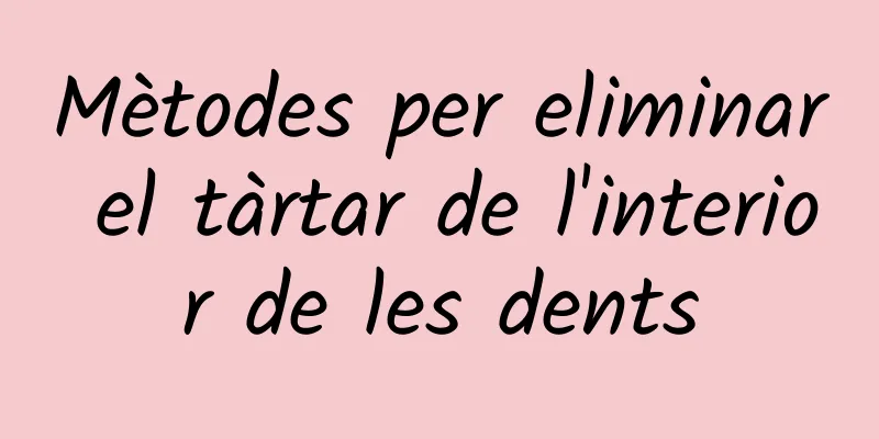 Mètodes per eliminar el tàrtar de l'interior de les dents