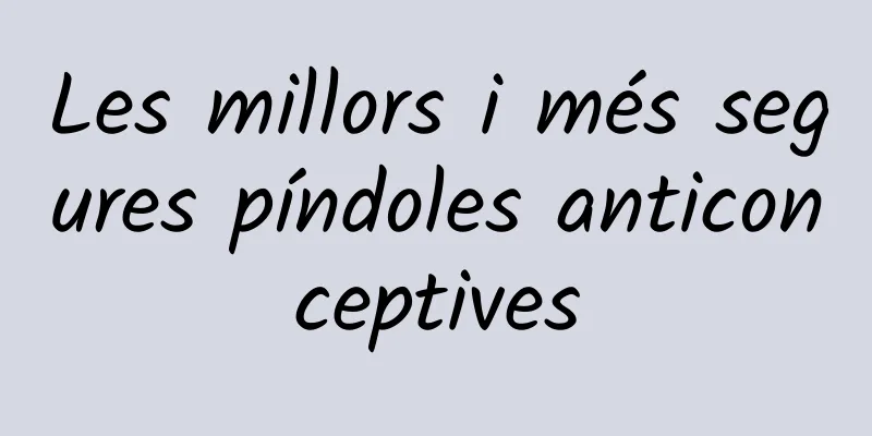 Les millors i més segures píndoles anticonceptives