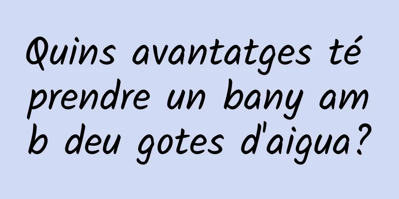 Quins avantatges té prendre un bany amb deu gotes d'aigua?
