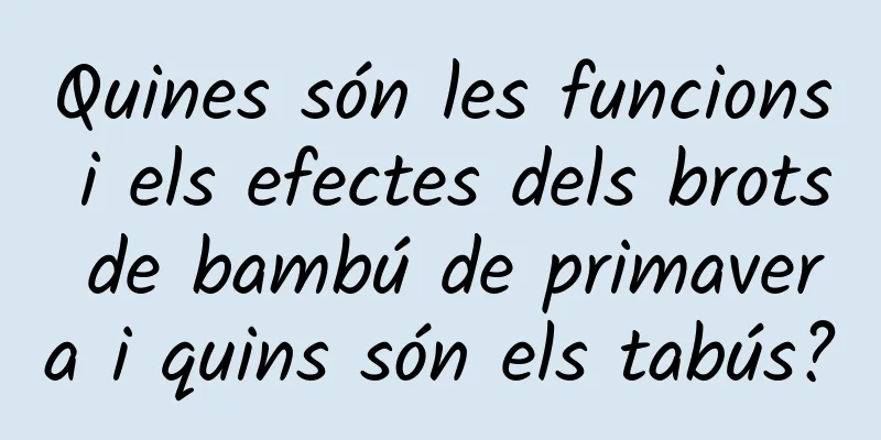 Quines són les funcions i els efectes dels brots de bambú de primavera i quins són els tabús?