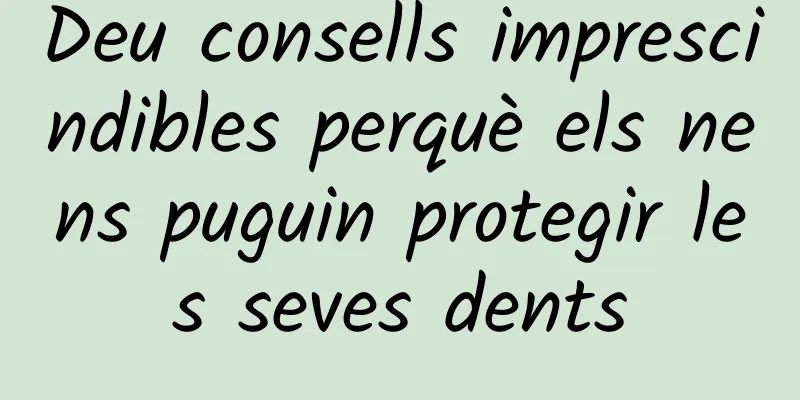 Deu consells imprescindibles perquè els nens puguin protegir les seves dents