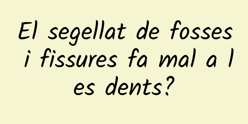 El segellat de fosses i fissures fa mal a les dents?