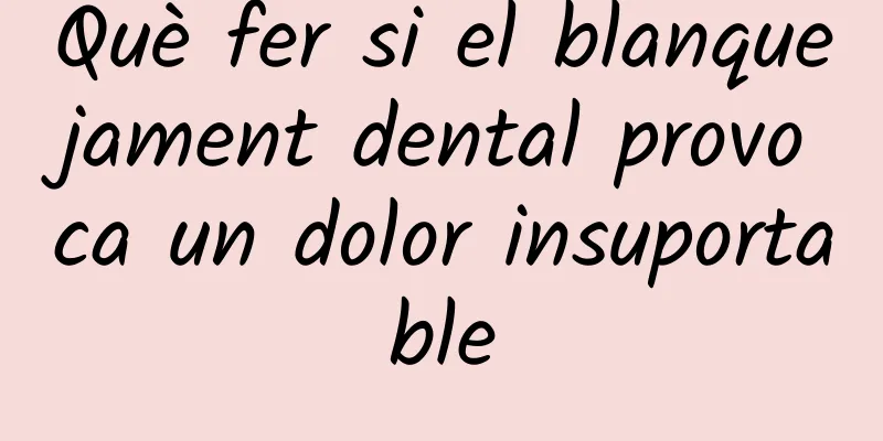 Què fer si el blanquejament dental provoca un dolor insuportable