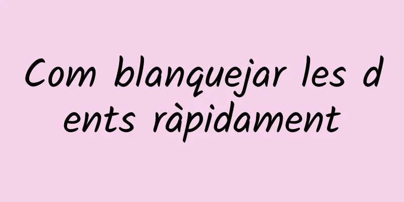 Com blanquejar les dents ràpidament