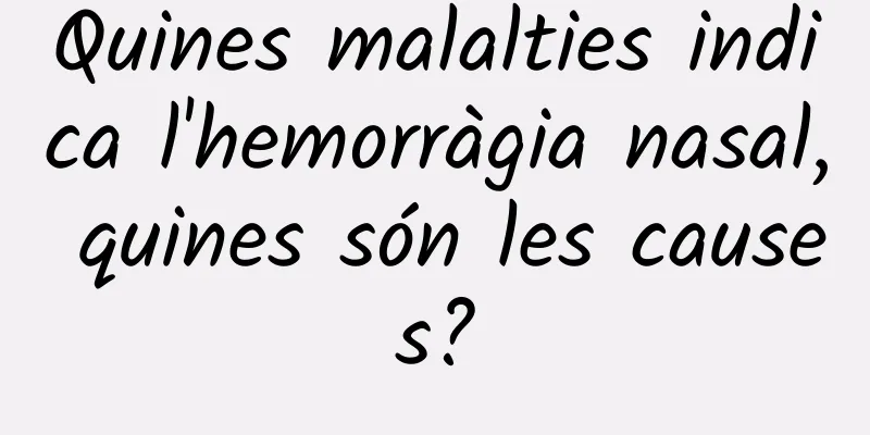 Quines malalties indica l'hemorràgia nasal, quines són les causes?