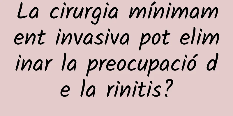 La cirurgia mínimament invasiva pot eliminar la preocupació de la rinitis?