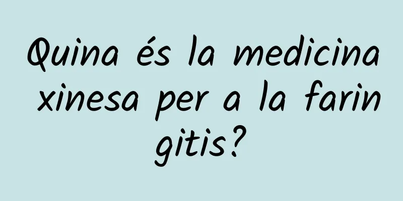 Quina és la medicina xinesa per a la faringitis?