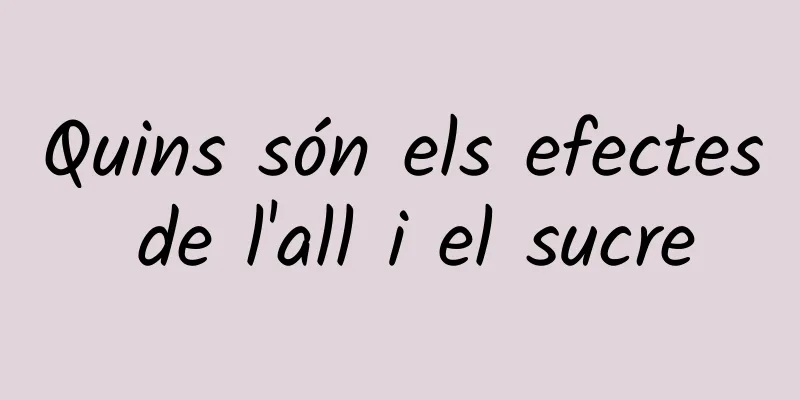 Quins són els efectes de l'all i el sucre