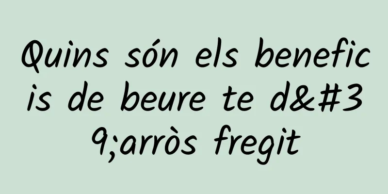 Quins són els beneficis de beure te d'arròs fregit