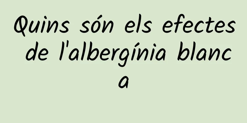 Quins són els efectes de l'albergínia blanca