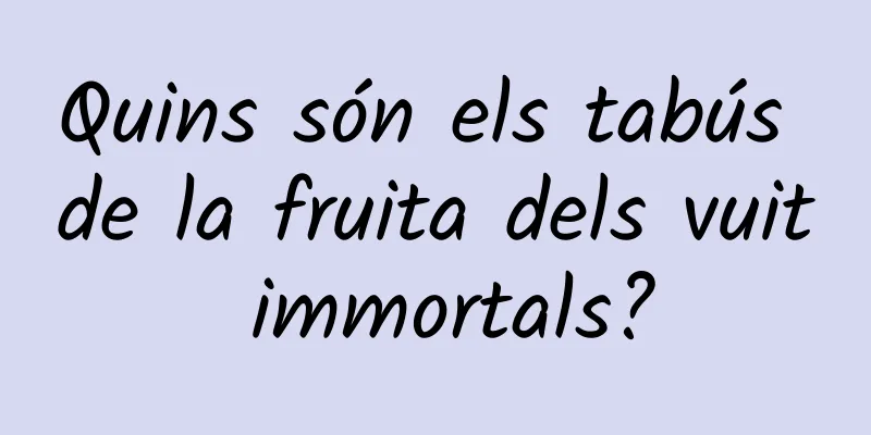 Quins són els tabús de la fruita dels vuit immortals?