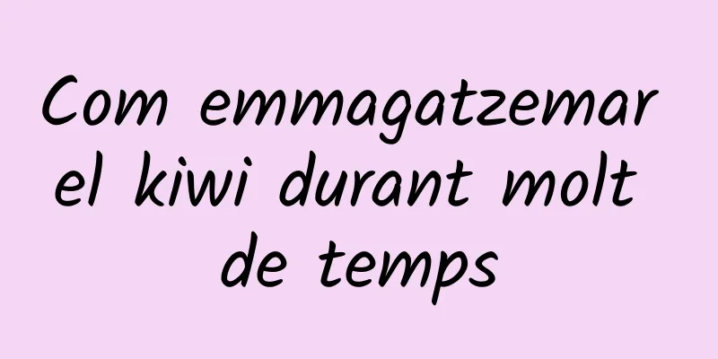 Com emmagatzemar el kiwi durant molt de temps