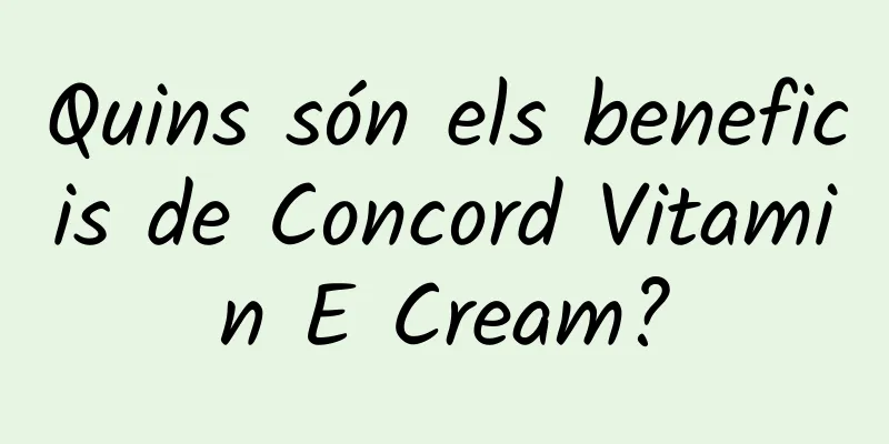 Quins són els beneficis de Concord Vitamin E Cream?