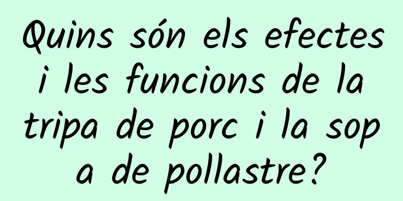 Quins són els efectes i les funcions de la tripa de porc i la sopa de pollastre?