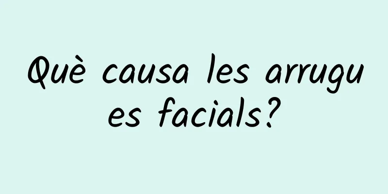 Què causa les arrugues facials?