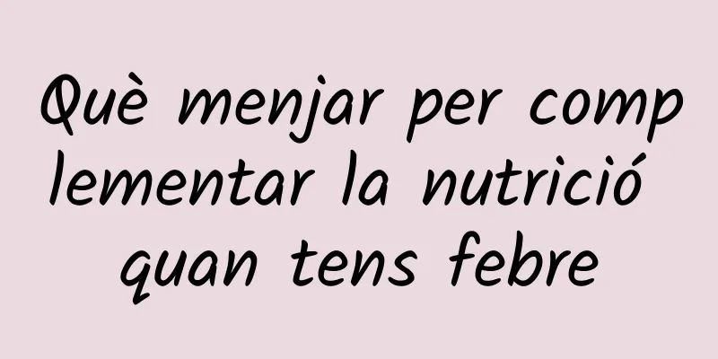 Què menjar per complementar la nutrició quan tens febre