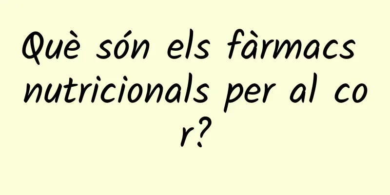 Què són els fàrmacs nutricionals per al cor?