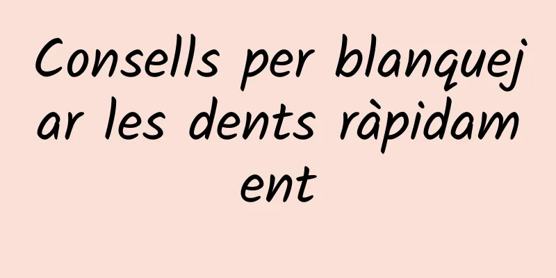 Consells per blanquejar les dents ràpidament