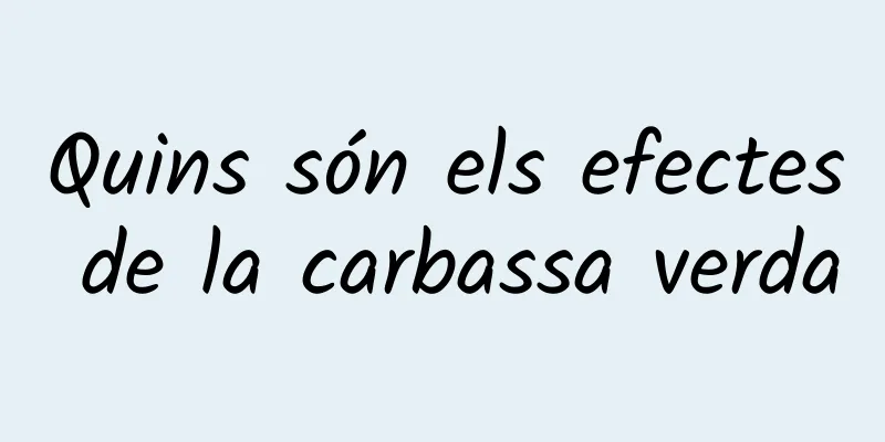 Quins són els efectes de la carbassa verda