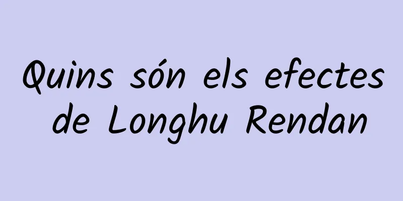 Quins són els efectes de Longhu Rendan