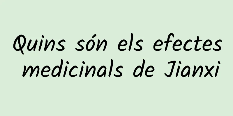 Quins són els efectes medicinals de Jianxi