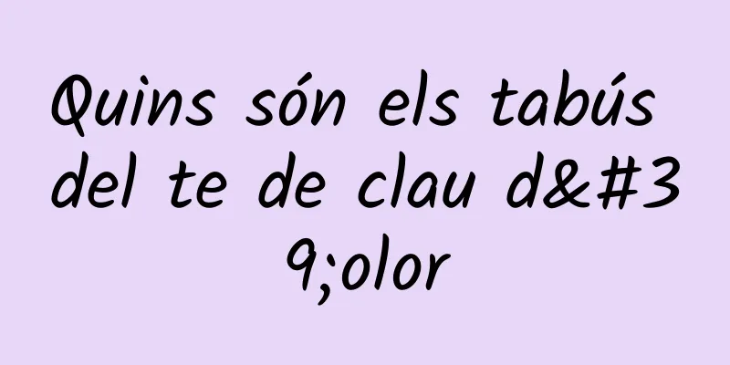 Quins són els tabús del te de clau d'olor