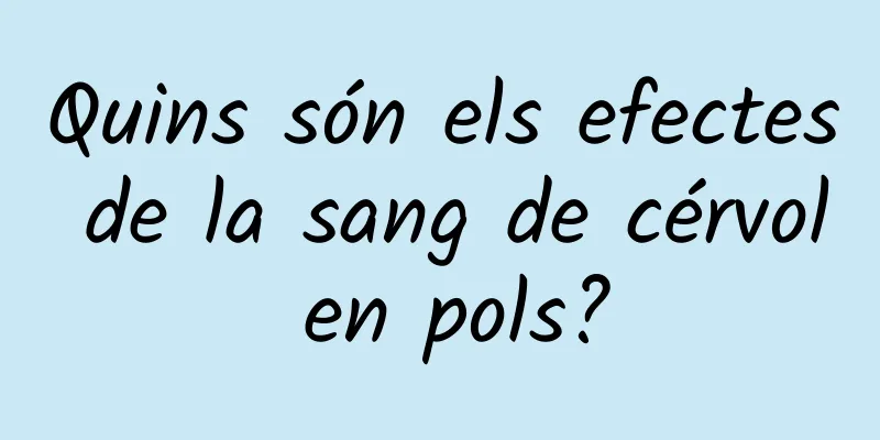 Quins són els efectes de la sang de cérvol en pols?
