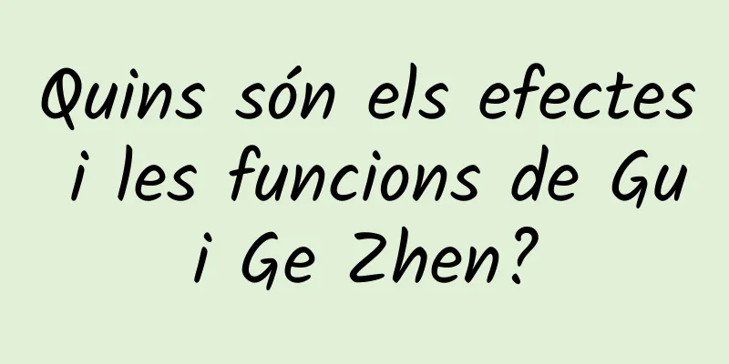 Quins són els efectes i les funcions de Gui Ge Zhen?