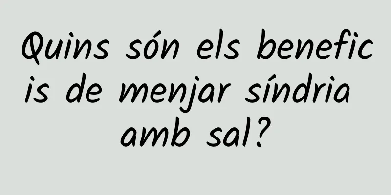 Quins són els beneficis de menjar síndria amb sal?