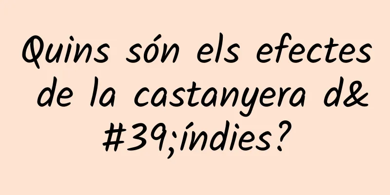 Quins són els efectes de la castanyera d'índies?