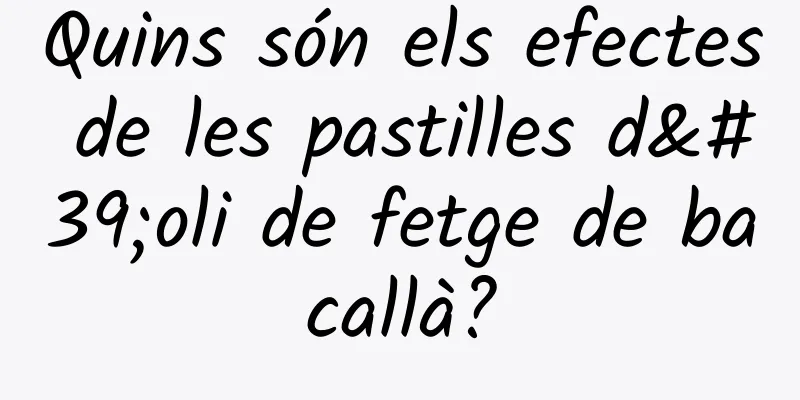 Quins són els efectes de les pastilles d'oli de fetge de bacallà?