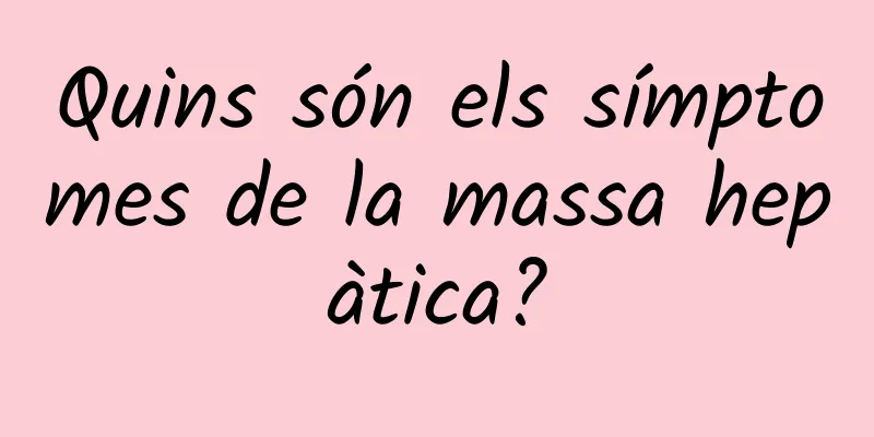 Quins són els símptomes de la massa hepàtica?