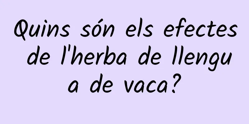 Quins són els efectes de l'herba de llengua de vaca?