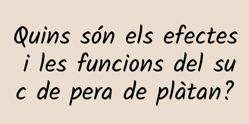 Quins són els efectes i les funcions del suc de pera de plàtan?
